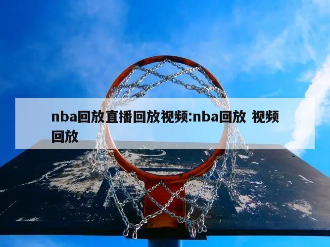 nba回放直播回放视频:nba回放 视频回放