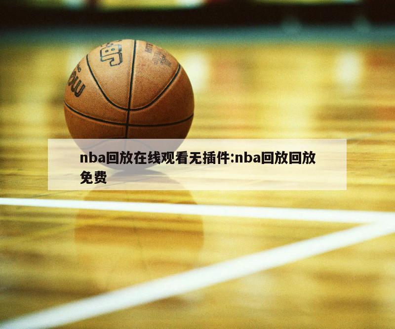 nba回放在线观看无插件:nba回放回放免费