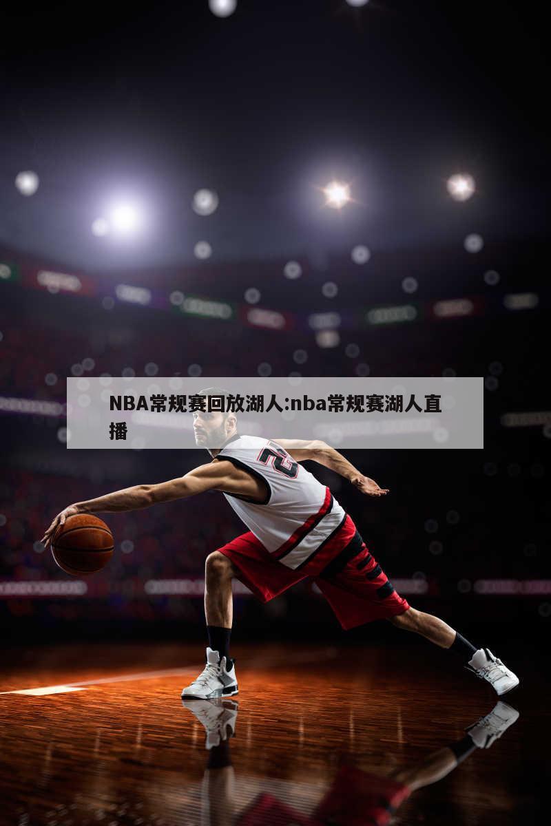NBA常规赛回放湖人:nba常规赛湖人直播