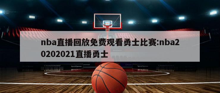 nba直播回放免费观看勇士比赛:nba20202021直播勇士