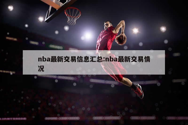nba最新交易信息汇总:nba最新交易情况